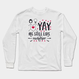 YAY we still like eachother Long Sleeve T-Shirt